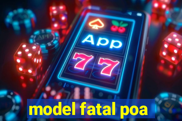 model fatal poa